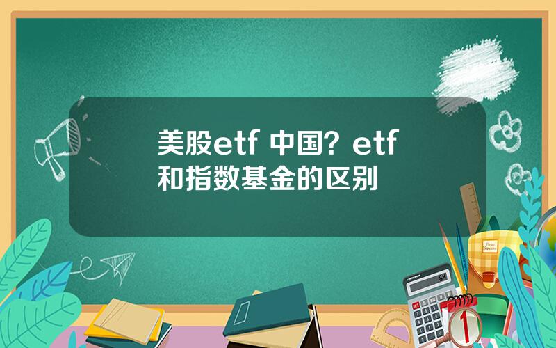 美股etf 中国？etf和指数基金的区别